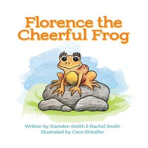 Florence the Cheerful Frog: Adventures in Fieldstone Pond by Kamden Smith, Rachel Smith