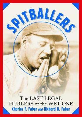 Spitballers: The Last Legal Hurlers of the Wet One by Richard B. Faber, Charles F. Faber
