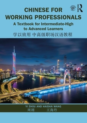 Chinese for Working Professionals: A Textbook for Intermediate-High to Advanced Learners by Yi Zhou, Haidan Wang