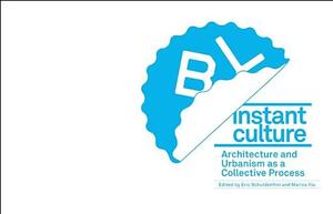 Instant Culture: Architecture and Urbanism as a Collective Process by Eric Schuldenfrei, Marisa Yiu