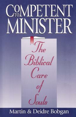 Competent to Minister: The Biblical Care of Souls by Deidre Bobgan, Martin Bobgan