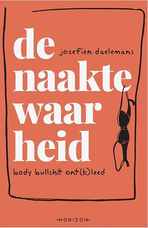 De naakte waarheid : body bullshit ont(k)leed by Jozefien Daelemans