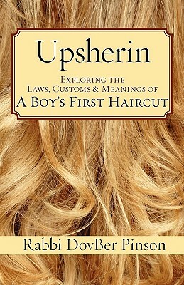 Upsherin: Exploring the Laws, Customs & Meanings of a Boy's First Haircut by Dovber Pinson