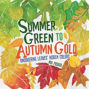 Summer Green to Autumn Gold: Uncovering Leaves' Hidden Colors by Mia Posada, Mia Posada