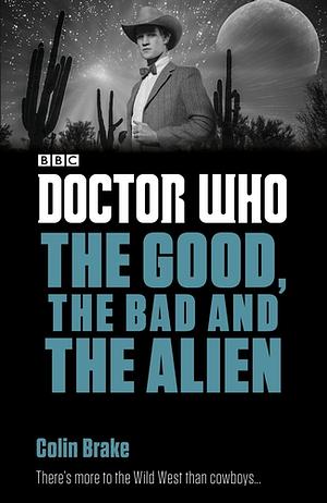 Doctor Who: The Good, the Bad and the Alien by Colin Brake