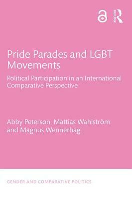 Pride Parades and Lgbt Movements: Political Participation in an International Comparative Perspective by Magnus Wennerhag, Abby Peterson, Mattias Wahlström