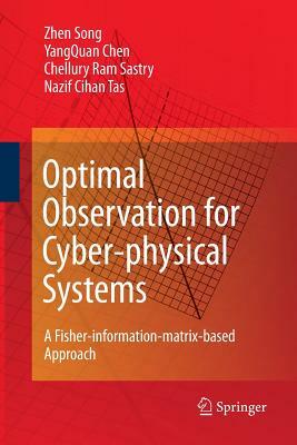 Optimal Observation for Cyber-Physical Systems: A Fisher-Information-Matrix-Based Approach by Yangquan Chen, Zhen Song, Chellury R. Sastry