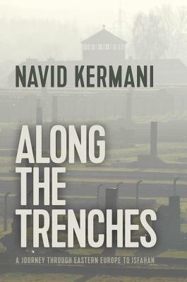 Along the Trenches: A Journey Through Eastern Europe to Isfahan by Navid Kermani