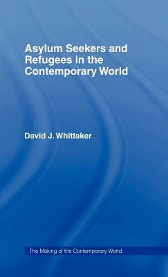 Asylum Seekers and Refugees in the Contemporary World by David J. Whittaker