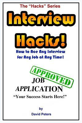 Interview Hacks!: How to Ace Any Interview for Any Job at Any Time! by David Peters