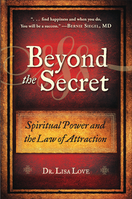 Beyond the Secret: Spiritual Power and the Law of Attraction by Lisa Love