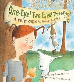 One-Eye! Two-Eyes! Three-Eyes!: A Very Grimm Fairy Tale by Aaron Shepard, Gary Clement