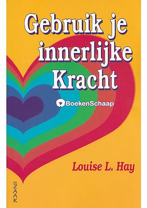 Gebruik je innerlijke kracht by Louise L. Hay