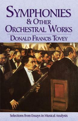 Symphonies and Other Orchestral Works: Selections from Essays in Musical Analysis by Donald Francis Tovey