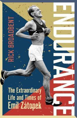 Endurance: The Extraordinary Life and Times of Emil Zátopek by Rick Broadbent