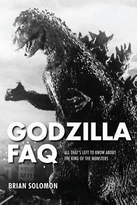 Godzilla FAQ: All That's Left to Know about the King of the Monsters by Brian Solomon