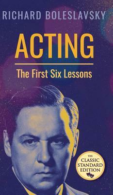 Acting; The First Six Lessons by Richard Boleslavsky