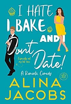 I Hate, I Bake, and I Don't Date!: A Romantic Comedy by Alina Jacobs