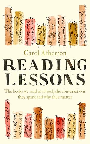 Reading Lessons: The Books We Read at School, The Conversations They Spark, we read at school, and Why They Matter by Carol Atherton