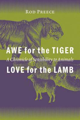 Awe for the Tiger, Love for the Lamb: A Chronicle of Sensibility to Animals by Rod Preece