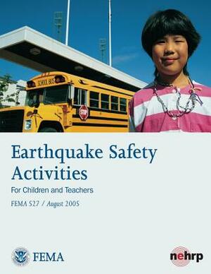 Earthquake Safety Activities for Children and Teachers (FEMA 527 / August 2005) by Federal Emergency Management Agency, U. S. Department of Homeland Security