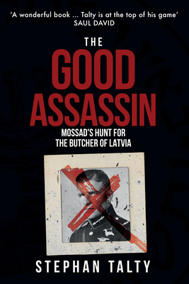 The Good Assassin: Mossad's Hunt for the Butcher of Latvia by Stephan Talty