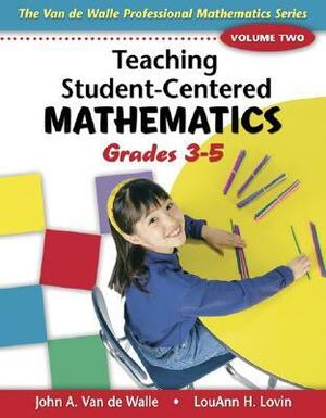 Teaching Student-Centered Mathematics, Grades 3-5 by John A. Van de Walle, Lou Ann H. Lovin