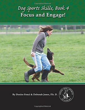 Focus and Engage! (Dog Sports Skills, #4) by Denise Fenzi, Deborah Jones