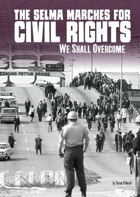 The Selma Marches for Civil Rights: We Shall Overcome by Steven Otfinoski
