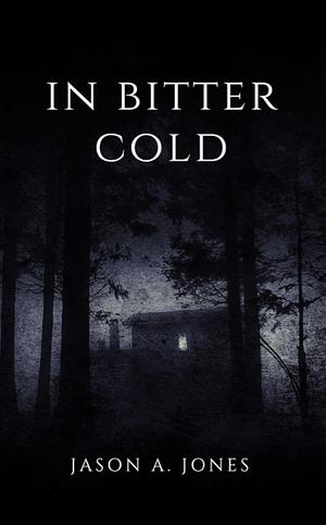 In Bitter Cold by Jason A. Jones