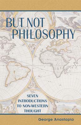 But Not Philosophy: Seven Introductions to Non-Western Thought by George Anastaplo