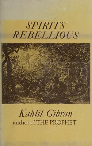 Spirits Rebellious by Kahlil Gibran