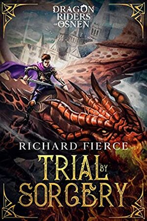 Trial by Sorcery: Dragon Riders of Osnen Book 1 by Richard Fierce