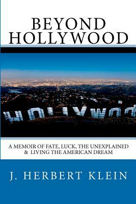 Beyond Hollywood: A Memoir of Fate, Luck, the Unexplained, and Living the American Dream by J. Herbert Klein, Melanie Villines