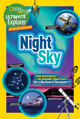 Ultimate Explorer Field Guide: Night Sky: Find Adventure! Go Outside! Have Fun! Be a Backyard Stargazer! by Howard Schneider