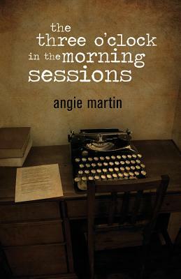 The three o'clock in the morning sessions by Angie Martin