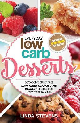 Low Carb Desserts: Decadent, Guilt Free Low Carb Cookie and Dessert Recipes for Low Carb Baking by Linda Stevens