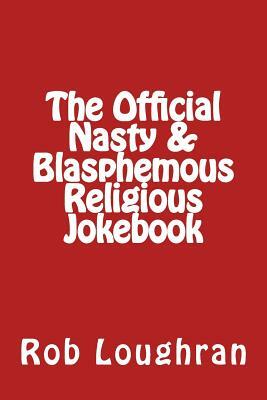 The Official Nasty & Blasphemous Religious Jokebook by Rob Loughran