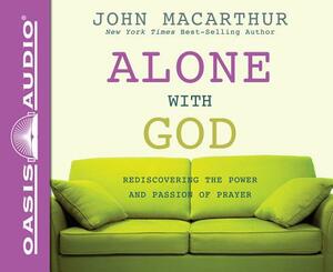 Alone with God: Rediscovering the Power and Passion of Prayer by John MacArthur