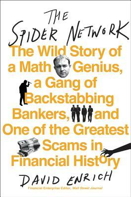 The Spider Network: The Wild Story of a Math Genius, a Gang of Backstabbing Bankers, and One of the Greatest Scams in Financial History by David Enrich