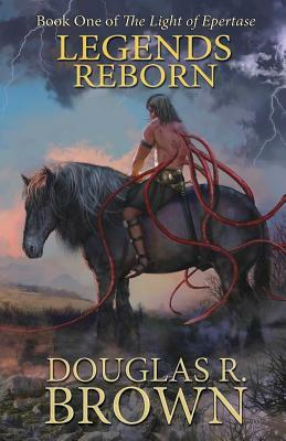 Legends Reborn (The Light of Epertase, Book One) by Douglas R. Brown