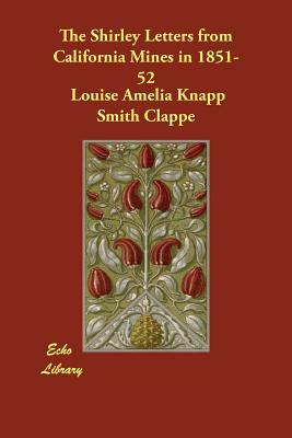 The Shirley Letters from California Mines in 1851-52 by Louise Amelia Knapp Smith Clappe