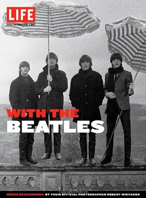 With the Beatles: Inside Beatlemania by Robert Whitaker, LIFE