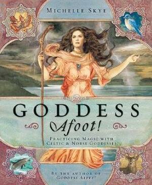Goddess Afoot!: Practicing Magic with Celtic & Norse Goddesses by Michelle Skye