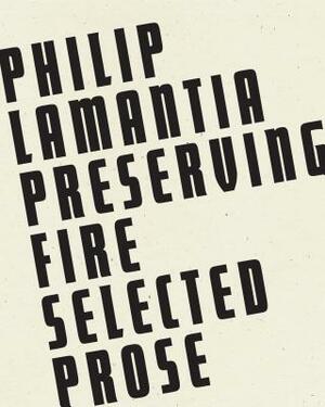 Preserving Fire: Selected Prose by Philip Lamantia