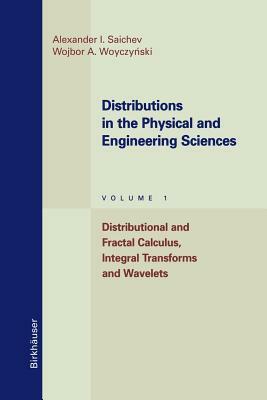 Distributions in the Physical and Engineering Sciences: Distributional and Fractal Calculus, Integral Transforms and Wavelets by Alexander I. Saichev, Wojbor A. Woyczynski