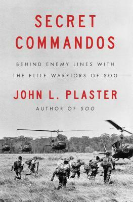 Secret Commandos: Behind Enemy Lines with the Elite Warriors of Sog by John L. Plaster