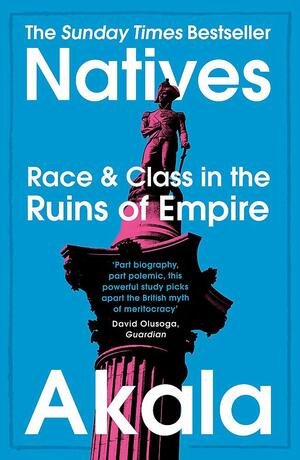 Natives: Race and Class in the Ruins of Empire by Akala