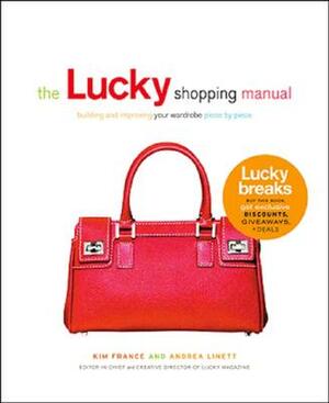 The Lucky Shopping Manual: Building and Improving Your Wardrobe Piece by Piece by Kim France, Andrea Linett