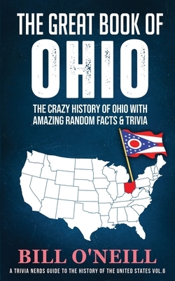 The Great Book of Ohio: The Crazy History of Ohio with Amazing Random Facts & Trivia by Bill O'Neill
